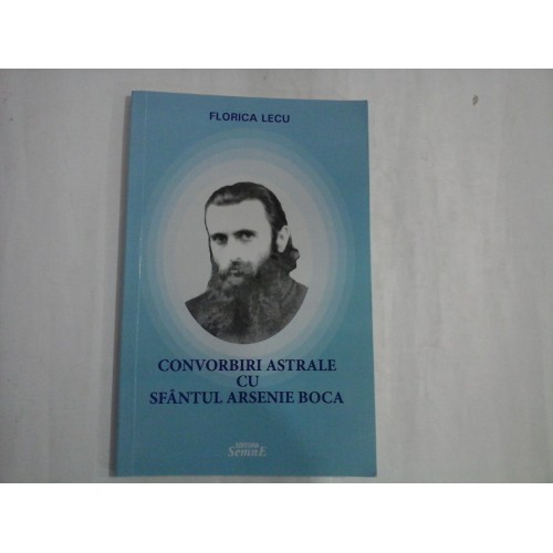 CONVORBIRI ASTRALE CU SFANTUL ARSENIE BOCA - Florica LECU CONVORBIRI ASTRALE CU SFANTUL ARSENIE BOCA - Florica LECU